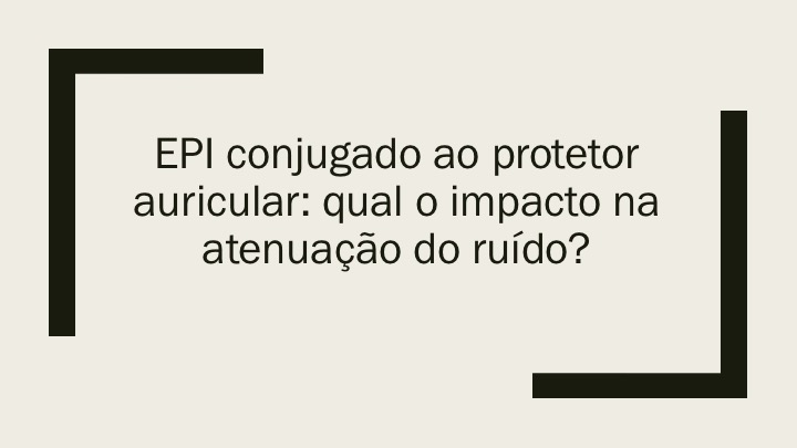 EPIs conjugado ao Protetor Auricular: qual o seu impacto na atenuação do ruído?