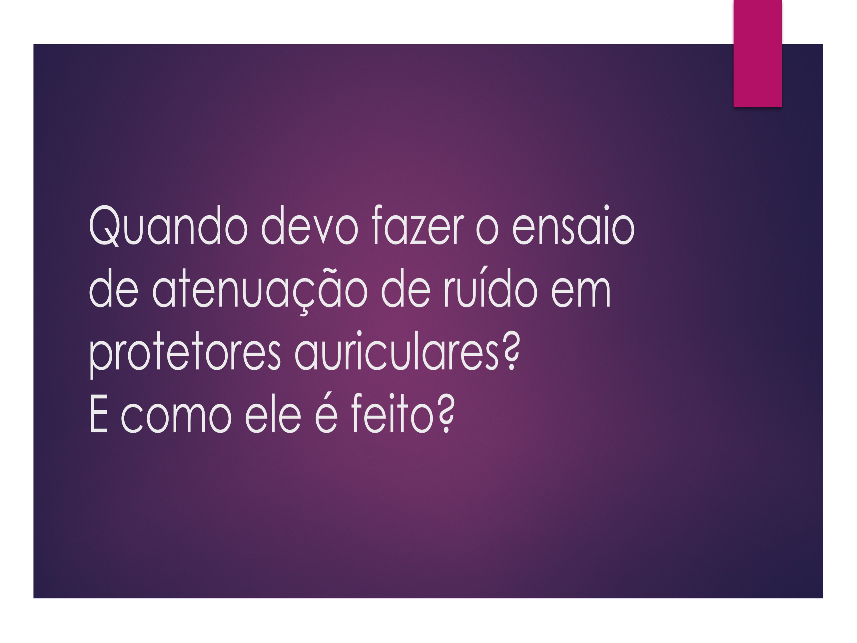 Quando devo fazer o ensaio de atenuação de ruído em protetores auriculares? E como ele é feito?