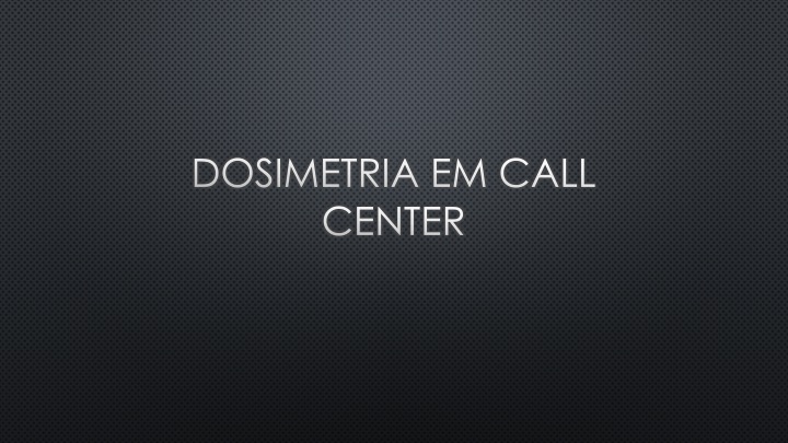 Dosimetria em Call Center