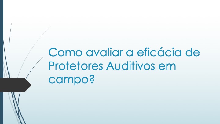 Como avaliar a eficácia de Protetores Auditivos em campo?